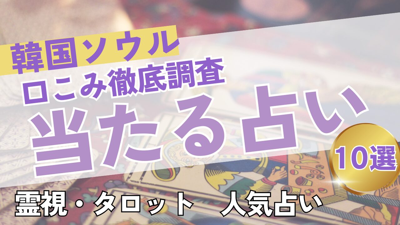 【2024年最新】韓国ソウル　日本語が話せる人気の当たる占い　口コミ大調査